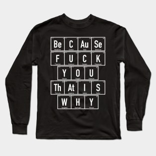 Chemistry - Because Fuck You That is Why - Periodic Table Long Sleeve T-Shirt